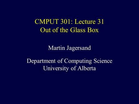 CMPUT 301: Lecture 31 Out of the Glass Box Martin Jagersand Department of Computing Science University of Alberta.