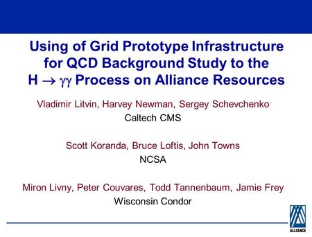 Vladimir Litvin, Harvey Newman, Sergey Schevchenko Caltech CMS Scott Koranda, Bruce Loftis, John Towns NCSA Miron Livny, Peter Couvares, Todd Tannenbaum,