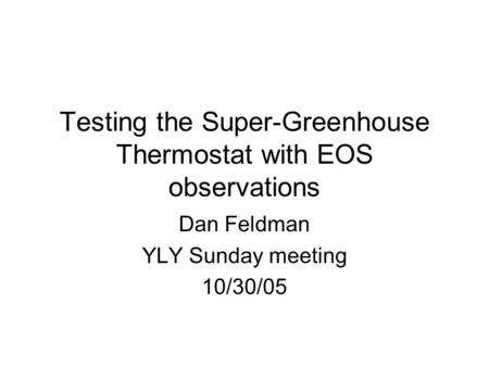 Testing the Super-Greenhouse Thermostat with EOS observations Dan Feldman YLY Sunday meeting 10/30/05.