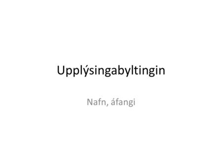 Upplýsingabyltingin Nafn, áfangi. Upplýsingabyltingarnar Árið 3–4000 fyrir Krist fundu menn upp skrifmálið 1300 árum fyrir Krist fundu menn upp bókina.