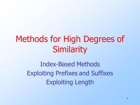 1 Methods for High Degrees of Similarity Index-Based Methods Exploiting Prefixes and Suffixes Exploiting Length.