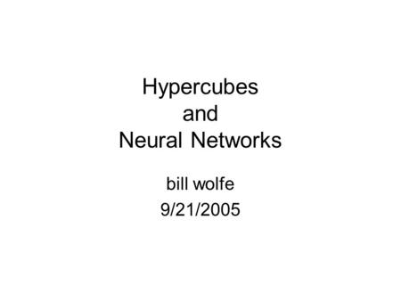 Hypercubes and Neural Networks bill wolfe 9/21/2005.