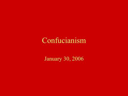 Confucianism January 30, 2006. Layers of Chinese Religion Buddhism Confucianism Taoism Nameless religion –Ancestor worship –Divination (astrology, I Ching)