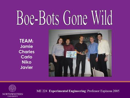 ME 224 Experimental Engineering: Professor Espinosa 2005 TEAM : Jamie Charles Carlo Niko Javier.