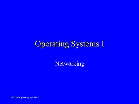 MCT260-Operating Systems I Operating Systems I Networking.