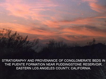 STRATIGRAPHY AND PROVENANCE OF CONGLOMERATE BEDS IN THE PUENTE FORMATION NEAR PUDDINGSTONE RESERVOIR, EASTERN LOS ANGELES COUNTY, CALIFORNIA.