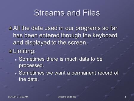 16/24/2015 1:00 AM6/24/2015 1:00 AM6/24/2015 1:00 AMStreams and Files All the data used in our programs so far has been entered through the keyboard and.