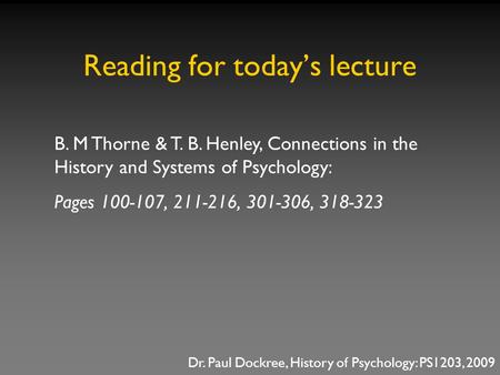 Reading for today’s lecture B. M Thorne & T. B. Henley, Connections in the History and Systems of Psychology: Pages 100-107, 211-216, 301-306, 318-323.