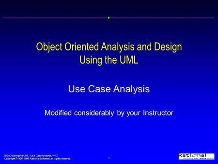 OOAD Using the UML - Use-Case Analysis, v 4.2 Copyright  1998-1999 Rational Software, all rights reserved 1 Object Oriented Analysis and Design Using.