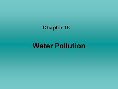 Chapter 16 Water Pollution.