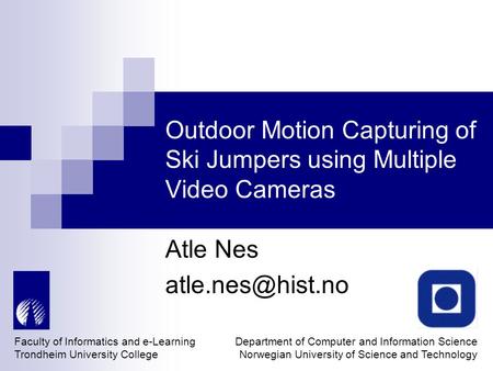 Outdoor Motion Capturing of Ski Jumpers using Multiple Video Cameras Atle Nes Faculty of Informatics and e-Learning Trondheim University.