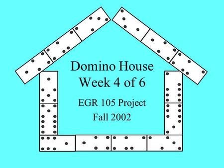 Domino House Week 4 of 6 EGR 105 Project Fall 2002.