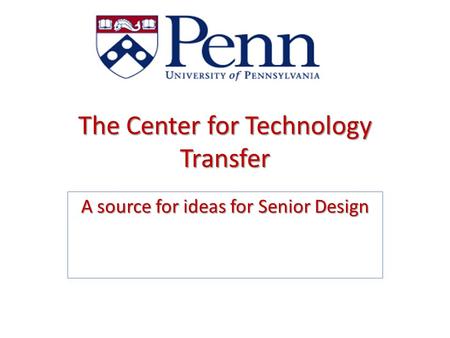 The Center for Technology Transfer A source for ideas for Senior Design.