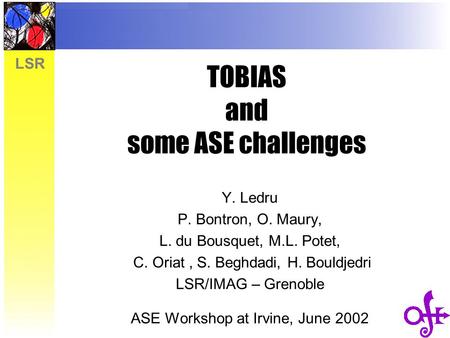 LSR TOBIAS and some ASE challenges Y. Ledru P. Bontron, O. Maury, L. du Bousquet, M.L. Potet, C. Oriat, S. Beghdadi, H. Bouldjedri LSR/IMAG – Grenoble.