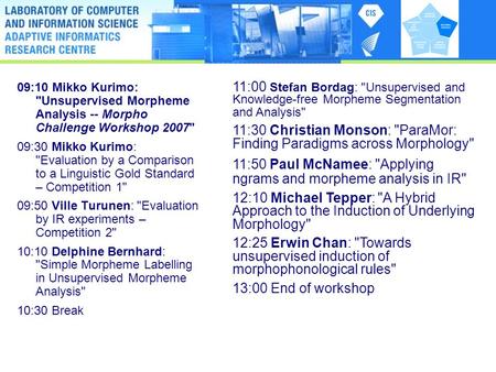 09:10 Mikko Kurimo: Unsupervised Morpheme Analysis -- Morpho Challenge Workshop 2007 09:30 Mikko Kurimo: Evaluation by a Comparison to a Linguistic.