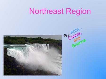 Northeast Region By: Abby, Cassie, and Brianna. Geography -They have oceans, lakes, mountains. -There are cities surrounded by water and beaches. - People.