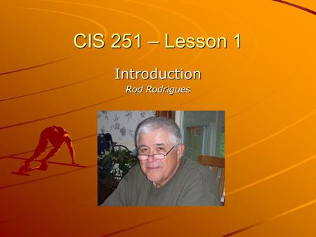 CIS 251 – Lesson 1 Introduction Rod Rodrigues. Essentials Restrooms Student Lounge Student Study Walk-in Labs Food and Drink – a no-no in Labs Cell Phones.