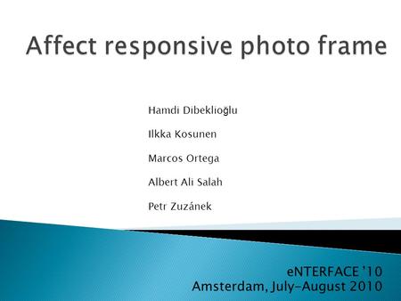 ENTERFACE ’10 Amsterdam, July-August 2010 Hamdi Dibeklio ğ lu Ilkka Kosunen Marcos Ortega Albert Ali Salah Petr Zuzánek.