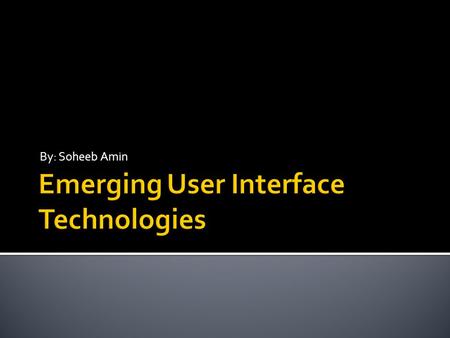 By: Soheeb Amin.  A user interface is the connector between man and the technology he is using.  They consist of an input, which is our command to the.