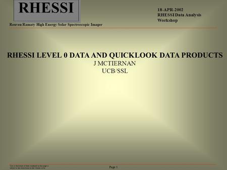 Page 1 18-APR-2002 RHESSI Data Analysis Workshop RHESSI Reuven Ramaty High Energy Solar Spectroscopic Imager Use or disclosure of data contained on this.