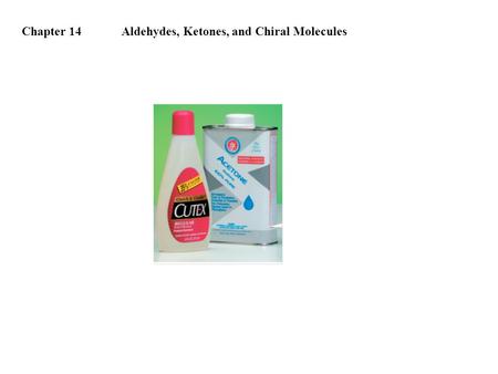 Chapter 14Aldehydes, Ketones, and Chiral Molecules.