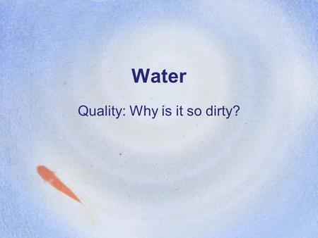 Water Quality: Why is it so dirty?. Cuyahoga River, Ohio November 1952 Some river! Chocolate- brown, oily, bubbling with subsurface gases, it oozes rather.