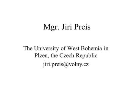 Mgr. Jiri Preis The University of West Bohemia in Plzen, the Czech Republic