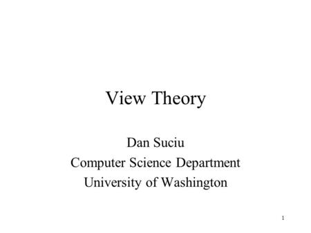 1 View Theory Dan Suciu Computer Science Department University of Washington.