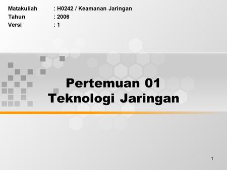 1 Pertemuan 01 Teknologi Jaringan Matakuliah: H0242 / Keamanan Jaringan Tahun: 2006 Versi: 1.