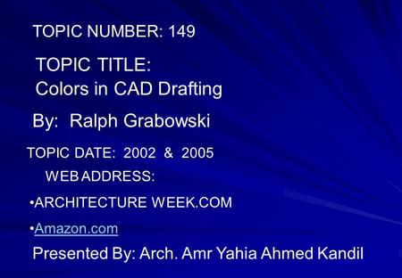 TOPIC TITLE: Colors in CAD Drafting By: Ralph Grabowski TOPIC NUMBER: 149 TOPIC DATE: 2002 & 2005 WEB ADDRESS: ARCHITECTURE WEEK.COM Amazon.com Presented.