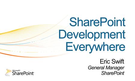 Eric Swift General Manager SharePoint. 300+ ISVs building SharePoint 2010 solutions today 8,000+ partners trained through Ignite Services opportunity.