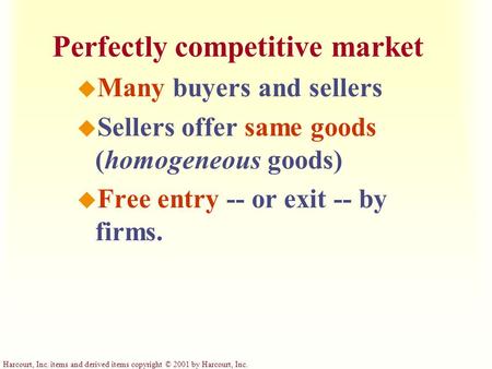 Harcourt, Inc. items and derived items copyright © 2001 by Harcourt, Inc. Perfectly competitive market u Many buyers and sellers u Sellers offer same goods.