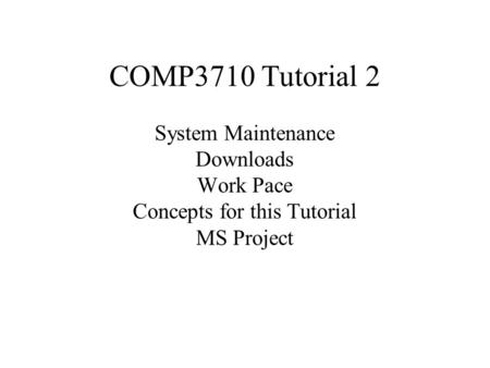 COMP3710 Tutorial 2 System Maintenance Downloads Work Pace Concepts for this Tutorial MS Project.