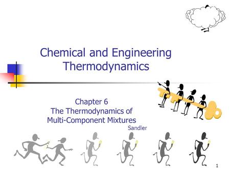 1 Chemical and Engineering Thermodynamics Chapter 6 The Thermodynamics of Multi-Component Mixtures Sandler.