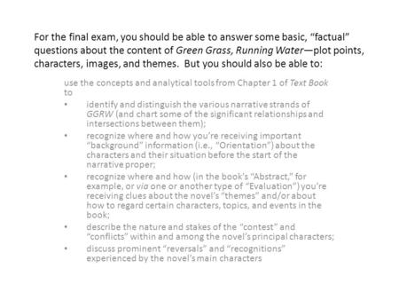 For the final exam, you should be able to answer some basic, “factual” questions about the content of Green Grass, Running Water—plot points, characters,