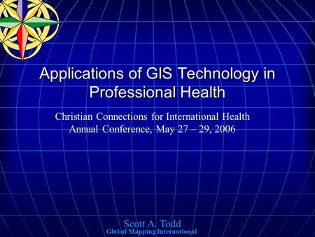 Global Mapping International Applications of GIS Technology in Professional Health Christian Connections for International Health Annual Conference, May.