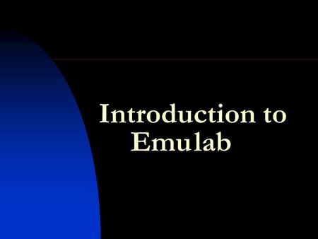 Introduction to Emulab. W W W of EMULAB Who came up with Emulab??? What is Emulab??? Why something like EMULAB??