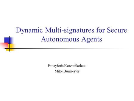 Dynamic Multi-signatures for Secure Autonomous Agents Panayiotis Kotzanikolaou Mike Burmester.