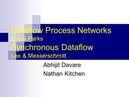 Dataflow Process Networks Lee & Parks Synchronous Dataflow Lee & Messerschmitt Abhijit Davare Nathan Kitchen.