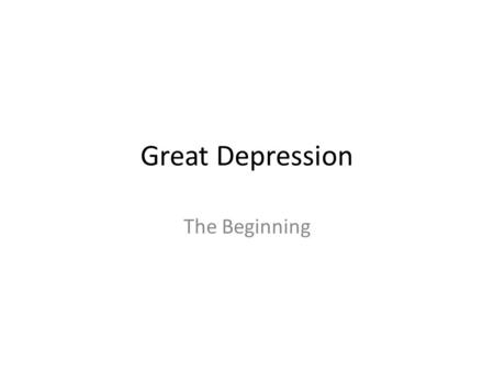 Great Depression The Beginning. Great Depression The United States economy seemed very strong by 1922, only four years after World War I, but by the beginning.