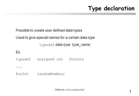 1 TDBA66, vt-04, Lecture Ch9 Type declaration Possible to create user defined data types Used to give special names for a certain data type typedef data.