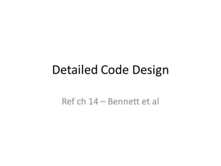 Detailed Code Design Ref ch 14 – Bennett et al.