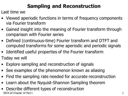 EECS 20 Chapter 10 Part 11 Sampling and Reconstruction Last time we Viewed aperiodic functions in terms of frequency components via Fourier transform Gained.