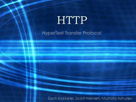 HTTP HyperText Transfer Protocol Zach Kokkeler, Scott Hansen, Mustafa Ashurex.