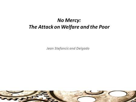 No Mercy: The Attack on Welfare and the Poor Jean Stefancic and Delgado.