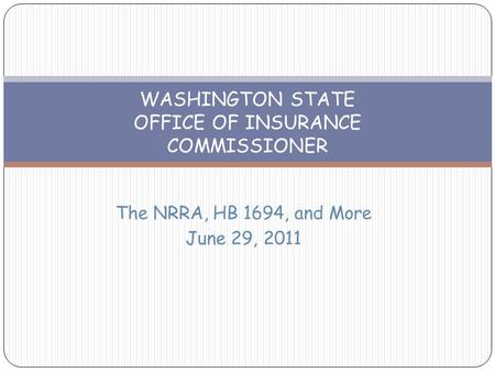 The NRRA, HB 1694, and More June 29, 2011 WASHINGTON STATE OFFICE OF INSURANCE COMMISSIONER.