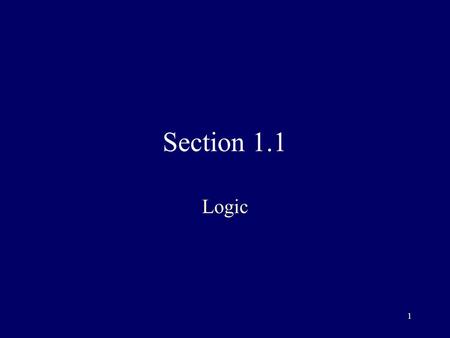 1 Section 1.1 Logic. 2 Proposition Statement that is either true or false –can’t be both –in English, must contain a form of “to be” Examples: –Cate Sheller.