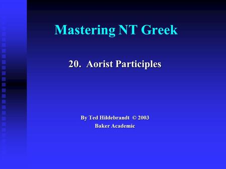 20. Aorist Participles By Ted Hildebrandt © 2003 Baker Academic