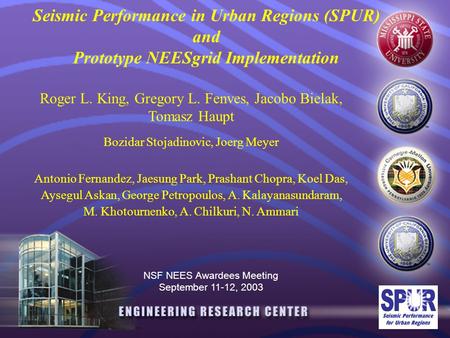 Seismic Performance in Urban Regions (SPUR) and Prototype NEESgrid Implementation Roger L. King, Gregory L. Fenves, Jacobo Bielak, Tomasz Haupt Bozidar.