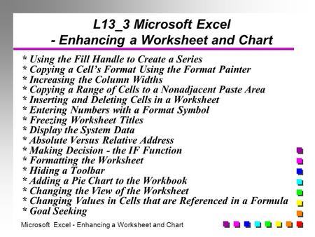 L13_3 Microsoft Excel - Enhancing a Worksheet and Chart * Using the Fill Handle to Create a Series * Copying a Cell’s Format Using the Format Painter *